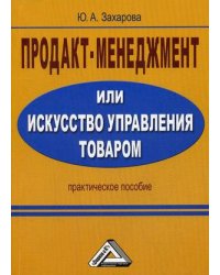 Продакт-менеджмент, или Искусство управления товаром. Практическое пособие