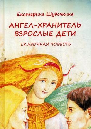 Обложка книги «Ангел-хранитель. Взрослые дети» — Шубочкина Екатерина, ISBN 9785001381341