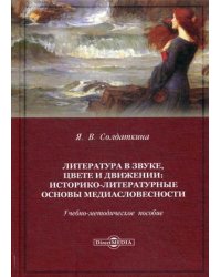 Литература в звуке, цвете и движении. Историко-литературные основы медиасловесности. Учебно-методическое пособие