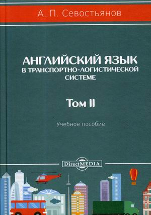 Английский язык в транспортно-логистической системе. Учебное пособие. Том 2 Английский язык в транспортно-логистической системе. Учебное пособие. Том 2