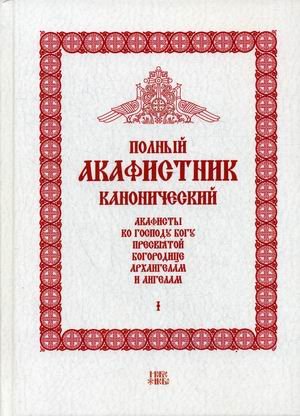 Полный канонический акафистник. В 5-и томах. Том 1: Акафисты ко Господу Богу, Пресвятой Богородице, Архангелам и ангелам