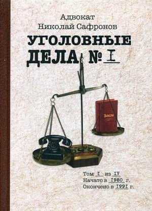 Уголовные дела адвоката. В 4-х томах. Том 1: Рассказы адвоката о реальных криминальных делах 1980-е годы