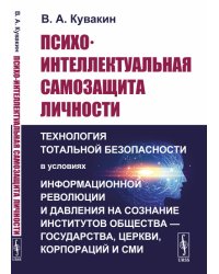 Психо-интеллектуальная самозащита личности. Технология тотальной безопасности в условиях информационной революции и давления на сознание институтов общества — государства, церкви, корпораций и СМИ