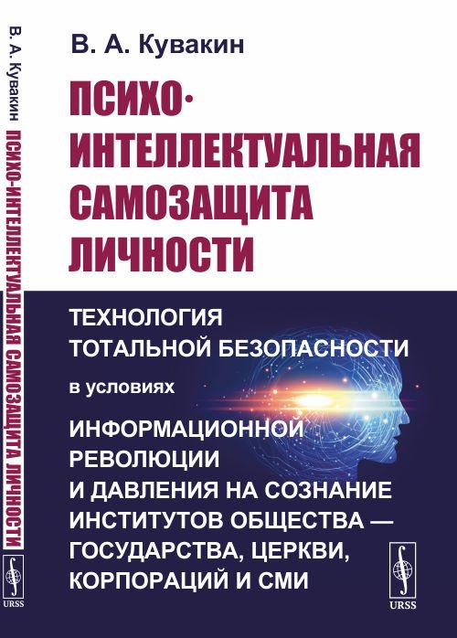 Обложка книги «Психо-интеллектуальная самозащита личности. Технология тотальной безопасности в условиях информационной революции и давления на сознание институтов общества — государства, церкви, корпораций и СМИ» — Кувакин В.А., ISBN 9785971083771