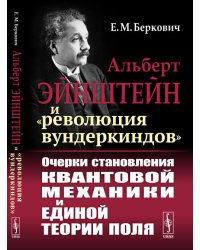 Альберт Эйнштейн и "революция вундеркиндов". Очерки становления квантовой механики и единой теории поля