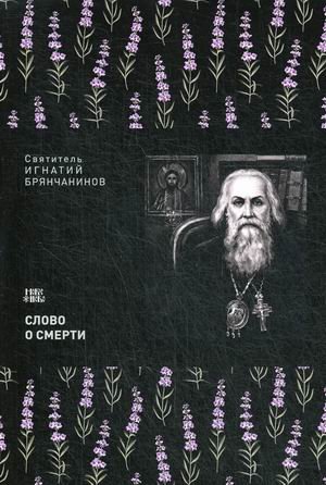 Обложка книги «Слово о смерти» — святитель Игнатий Брянчанинов, ISBN 9785907029767