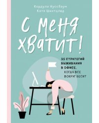С меня хватит! 35 стратегий выживания в офисе, когда все вокруг бесит