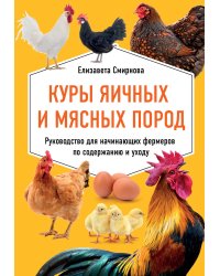 Куры яичных и мясных пород. Руководство для начинающих фермеров по содержанию и уходу