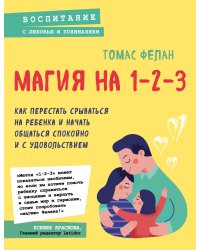 Магия на 1-2-3. Как перестать срываться на ребенка и начать общаться спокойно и с удовольствием