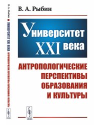 Университет XXI века. Антропологические перспективы образования и культуры