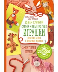 Вяжем крючком. Самые милые мягкие игрушки. Понятные схемы и пошаговые описания