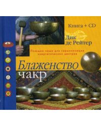Блаженство чакр. Поющие чаши для гармонизации энергетических центров (+ CD-ROM)