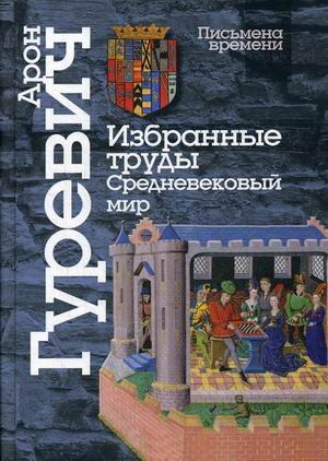 Обложка книги «Избранные труды. Средневековый мир» — Гуревич Арон Яковлевич, ISBN 9785987129258