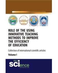 Role of the using innovative teaching methods to improve the efficiency of education (collection of international scientific articles) volume 1. Монография