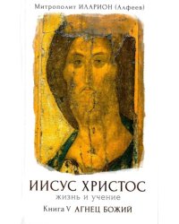 Иисус Христос. Жизнь и учение. Книга 5: Агнец Божий