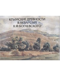 Крымские древности в акварелях К.Ф. Богаевского: к 150-летию со дня рождения художника