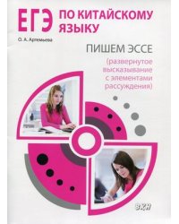 ЕГЭ по китайскому языку. Пишем эссе (развернутое высказывание с элементами рассуждения). Методическое пособие