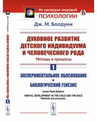 Духовное развитие детского индивидуума и человеческого рода. Методы и процессы. Книга 1. Экспериментальное обоснование. Биологический генезис