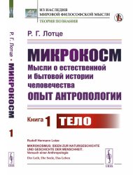 Микрокосм. Мысли о естественной и бытовой истории человечества. Опыт антропологии. Книга 1. Тело