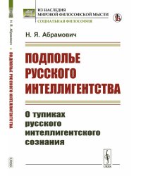 Подполье русского интеллигентства. О тупиках русского интеллигентского сознания