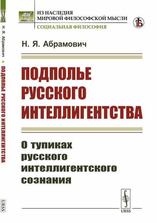 Обложка книги «Подполье русского интеллигентства. О тупиках русского интеллигентского сознания» — Абрамович Н.Я., ISBN 9785397076685