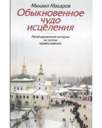 Обыкновенное чудо исцеления. Непридуманные истории из жизни православного