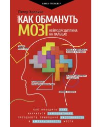 Как обмануть мозг. Нейродисциплина на пальцах