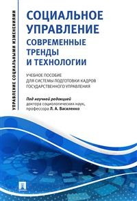 Социальное управление: современные тренды и технологии. Учебное пособие для системы подготовки кадров государственного управления Социальное управление: современные тренды и технологии. Учебное пособие для системы подготовки кадров государственного управления