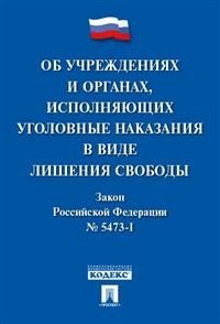 Об учреждениях и органах, исполняющих уголовные наказания в виде лишения свободы. Закон Российской Федерации № 5473-1-ФЗ