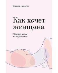 Как хочет женщина. Мастер-класс по науке секса