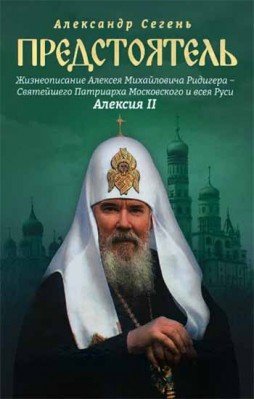 Предстоятель. Жизнеописание Святейшего Патриарха Московского и всея Руси Алексия II