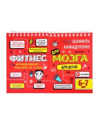 Фитнес для мозга. Блокнот-тренажер для детей 6-7 лет
