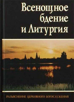 Обложка книги «Всенощное бдение и Литургия. Разъяснение церковного богослужения», ISBN 9785880171538