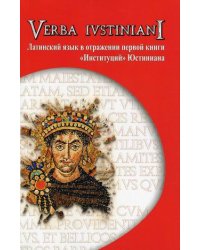 Verba Iustiniani. Латинский язык в отражении первой книги "Институций" Юстиниана. Учебное пособие
