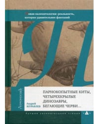 Парнокопытные киты, четырехкрылые динозавры, бегающие черви. Новая палеонтология: реальность, которая удивительнее фантазий