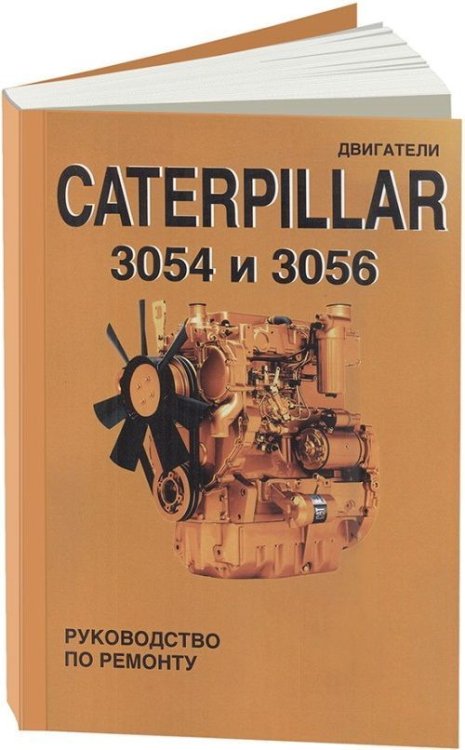 Двигатели CATERPILLAR 3054 и 3056. Руководство по ремонту Двигатели CATERPILLAR 3054 и 3056. Руководство по ремонту