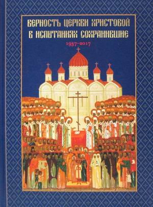 Обложка книги «Верность Церкви Христовой в испытаниях сохранившие 1937-2017» — Головкова Л., Хайлова О., ISBN 9785742911418