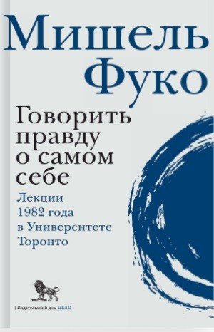 Говорить правду о самом себе. Лекции 1982 года в университете Торонто