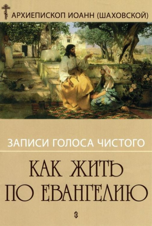 Обложка книги «Как жить по Евангелию. Записи голоса чистого» — Архиепископ Иоанн (Шаховской), ISBN 5737302261