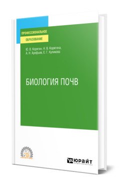 Обложка книги «Биология почв. Учебное пособие для СПО» — Корягин Ю.В., Корягина Н.В., Арефьев А.Н., Куликова Е.Г., ISBN 9785534144079
