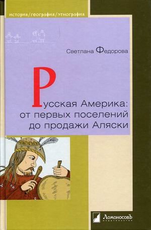 Обложка книги «Русская Америка: от первых поселений до продажи Аляски. Конец XVIII века - 1867 год» — Федорова Светлана, ISBN 9785916786613