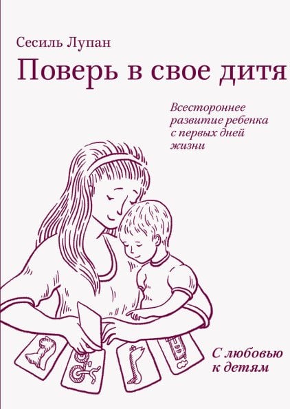 Поверь в свое дитя. Всестороннее развитие ребенка с первых дней жизни