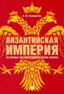 Византийская империя: историко-государствоведческие очерки. Монография