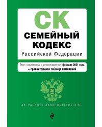 Семейный кодекс Российской Федерации. Текст с изменениями и дополнениями на 1 февраля 2021 года (+ сравнительная таблица изменений)