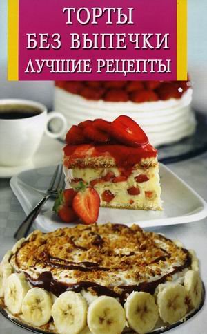 Торты без выпечки. Лучшие рецепты
