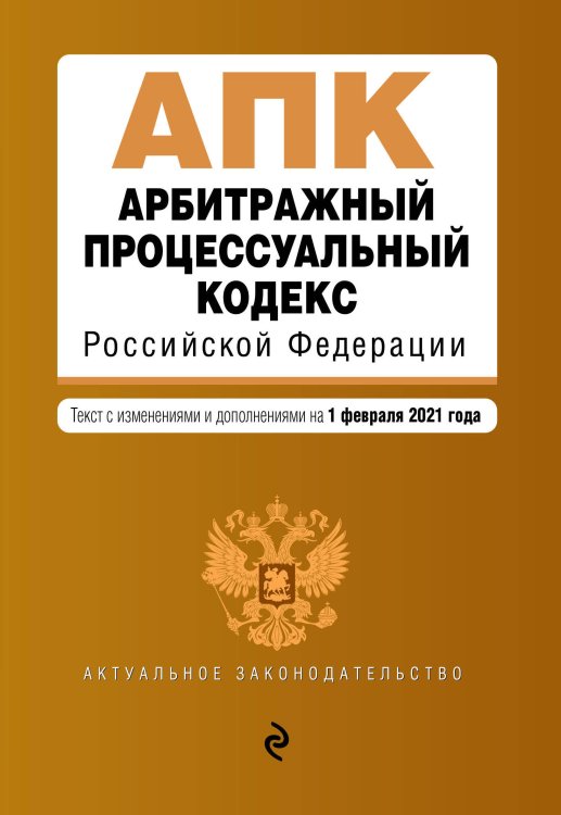 Арбитражный процессуальный кодекс Российской Федерации. Текст с изменениями и дополнениями на 1 февраля 2021 года