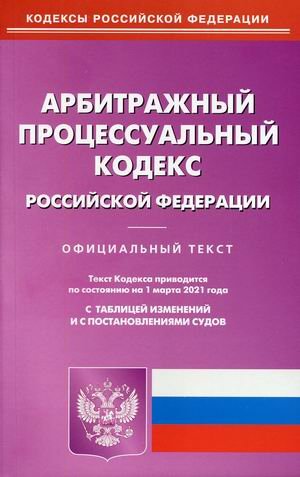 Арбитражный процессуальный кодекс Российской Федерации. По состоянию на 1 марта 2021 года. С таблицей изменений и с постановлениями судов