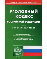 Уголовный кодекс Российской Федерации. По состоянию на 15 февраля 2021 года. С таблицей изменений и с постановлениями судов