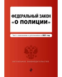 Федеральный закон "О полиции". Текст с изменениями и дополнениями на 2021 год