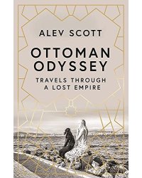Ottoman Odyssey: Travels through a Lost Empire